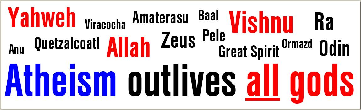 http://holtz.org/Library/Images/KnowingHumans/atheism%20outlives%20all%20gods.JPG